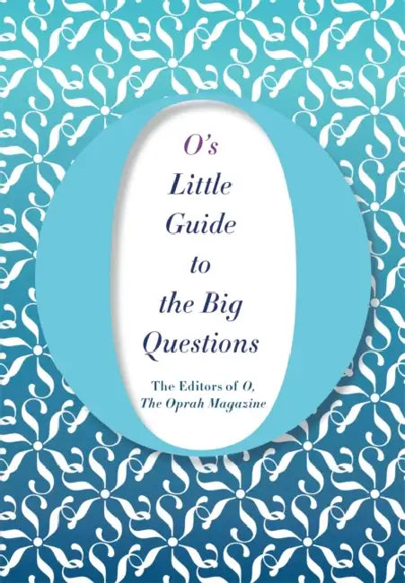 O's Little Guide To The Big Questions by The Editors Of "O The Oprah Magazine"