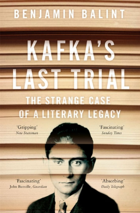 Kafka's Last Trial: The Case of a Literary Legacy by Benjamin Balint