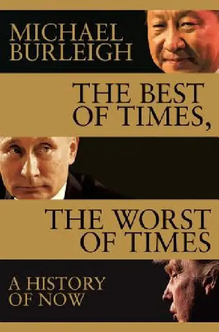 The Best of Times, the Worst of Times: A History of Now by Michael Burleigh