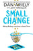 Small Change by Dan Ariely