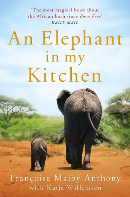 Elephant in My Kitchen, An: What the Herd Taught Me about Love, Courage by Malby-Anthony Françoise &. Willemsen Ka