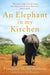 Elephant in My Kitchen, An: What the Herd Taught Me about Love, Courage by Malby-Anthony Françoise &. Willemsen Ka