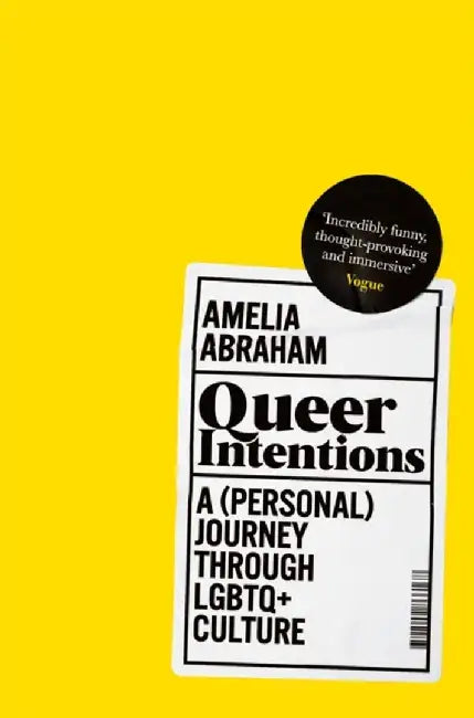 Queer Intentions: A (Personal) Journey Through Lgbtq + Culture by Amelia Abraham