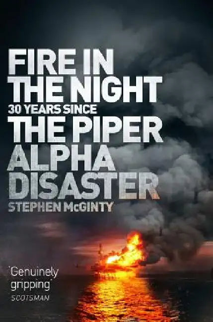 Fire in the Night: The Piper Alpha Disaster by Stephen McGinty