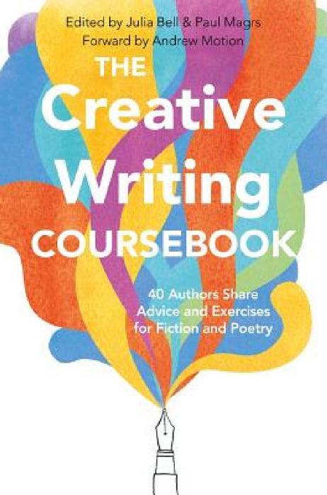 The Creative Writing Coursebook: 40 Authors Share Advice and Exercises for Fiction and Poetry