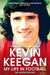 My Life in Football: The Autobiography by Kevin Keegan