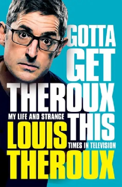 Gotta Get Theroux This by Louis Theroux