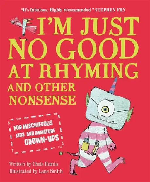 I'm Just No Good At Rhyming: And Other Nonsense for Mischievous Kids and Immature Grown-Ups by Chris Harris
