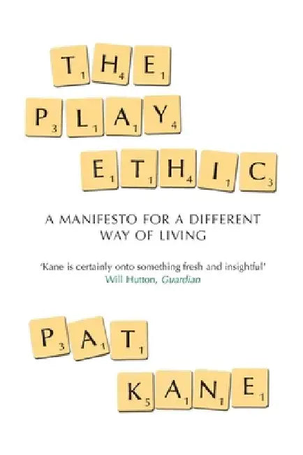 The Play Ethic: A Manifesto For a Different Way of Living by Pat Kane