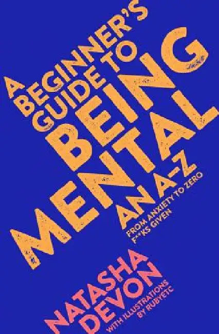 A Beginner's Guide to Being Mental: From Anxiety to Zero F**ks Given by Natasha Devon