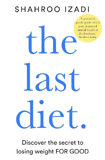 Last Diet, The: Discover the Secret to Losing Weight - For Good by Shahroo Izadi