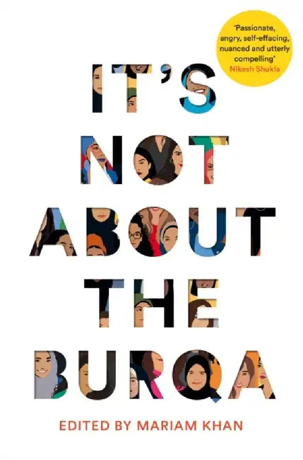 It's Not about the Burqa: Muslim Women on Faith, Feminism, Sexuality and Race by Mariam Khan
