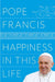 Happiness in This Life by Pope Francis