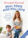 Real Food Kids Will Love by Annabel Karmel