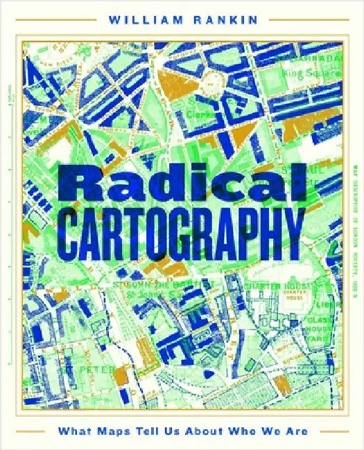 Radical Cartography: What Maps Tell Us About Who We Are by William Rankin