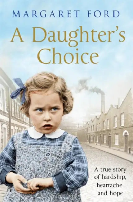 A Daughter's Choice: A True Story of Hardship, Heartache and Hope by Margaret Ford