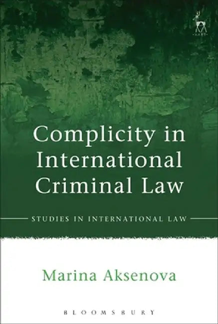Complicity in International Criminal Law by Marina Aksenova