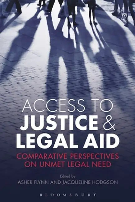 Access to Justice & Legal Aid: Comparative Perspectives on Unmet Legal Need by Asher Flynn