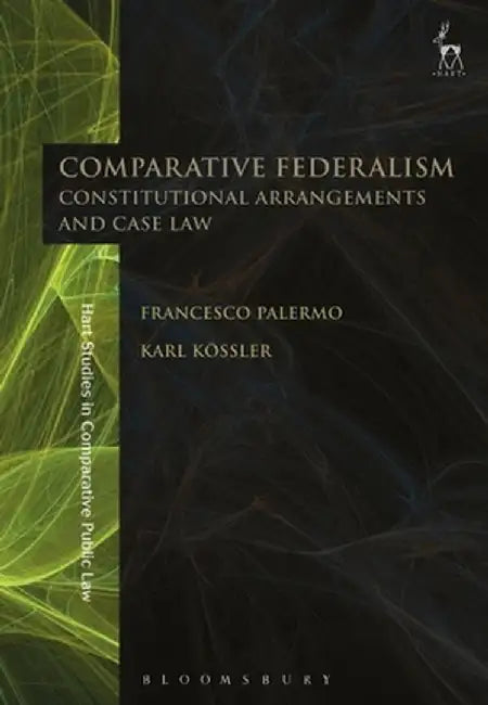 Comparative Federalism: Constitutional Arrangements and Case Law by Francesco Palermo