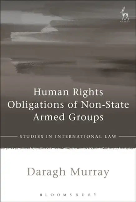 Human Rights Obligations of Non-State Armed Groups by Daragh Murray