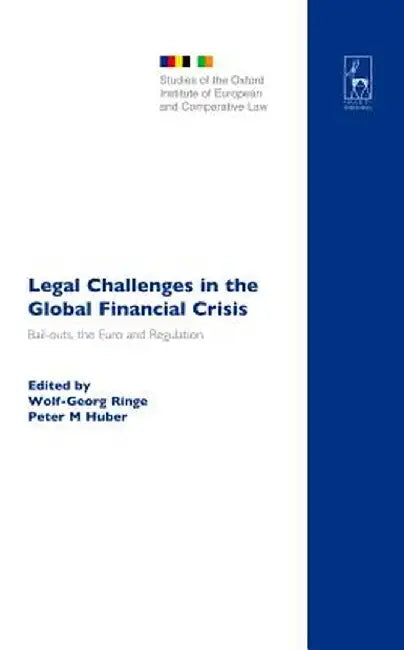Legal Challenges in the Global Financial Crisis: Bail-Outs, the Euro and Regulation by Wolf-Georg Ringe