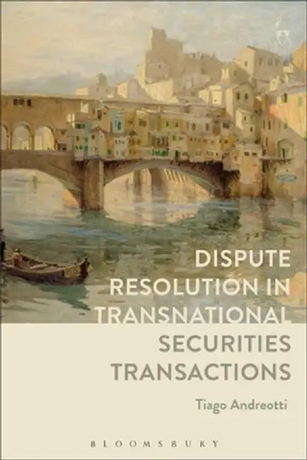 Dispute Resolution in Transnational Securities Transactions by Tiago Andreotti