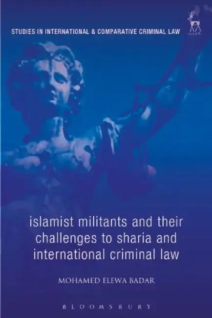 Islamic Militants and Their Challenges to Sharia and International Criminal Law by Mohamed Elewa Badar