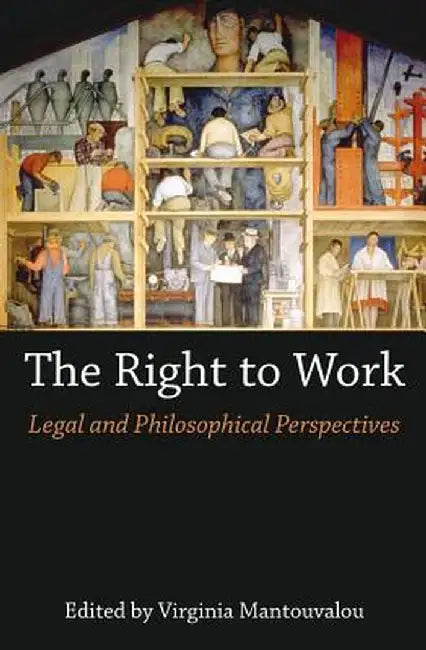 The Right to Work: Legal and Philosophical Perspectives by Virginia Mantouvalou