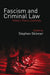 Fascism and Criminal Law: History, Theory, Continuity by Stephen Skinner
