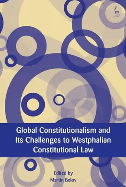 Global Constitutionalism and Its Challenges to the Westphalian Constitutional Law by Martin Belov