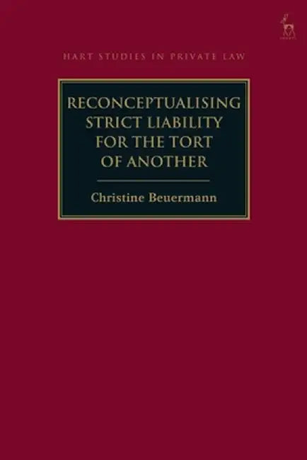 Reconceptualising Strict Liability for the Tort of Another by Christine Beuermann