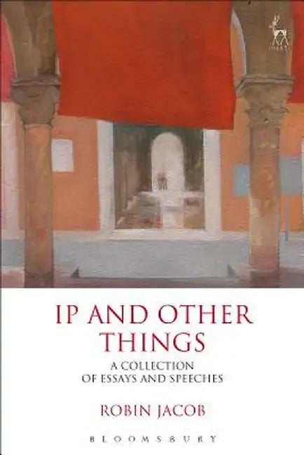 IP and Other Things: A Collection of Essays and Speeches by Robin Jacob