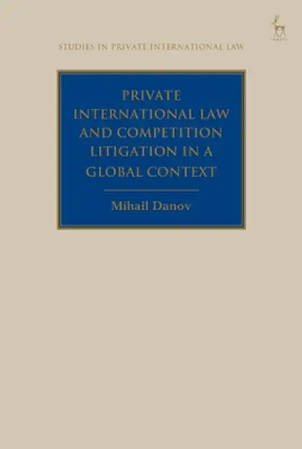Private International Law and Competition Litigation in a Global Context by Mihail Danov