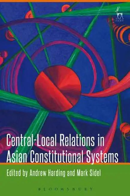 Central-Local Relations in Asian Constitutional Systems by Andrew Harding