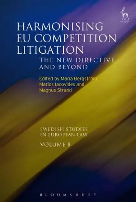 Harmonising Eu Competition Litigation: The New Directive and Beyond by Maria Bergstroem