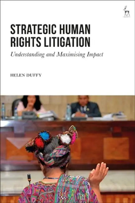 Strategic Human Rights Litigation: Understanding and Maximising Impact by Helen Duffy