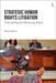 Strategic Human Rights Litigation: Understanding and Maximising Impact by Helen Duffy