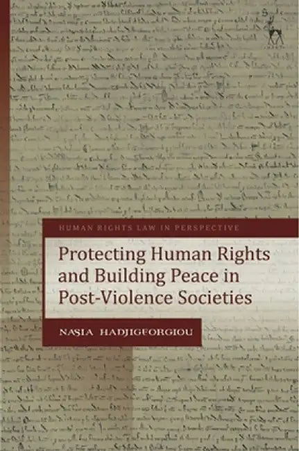 Protecting Human Rights and Building Peace in Post-Violence Societies by Nasia Hadjigeorgiou