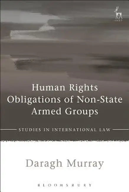 Human Rights Obligations of Non-State Armed Groups by Daragh Murray