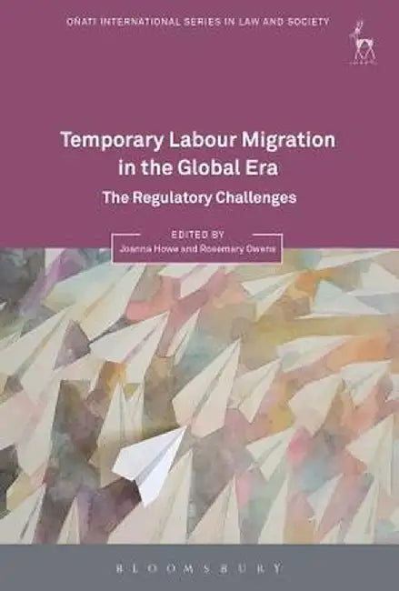 Temporary Labour Migration in the Global Era: The Regulatory Challenges by Joanna Howe