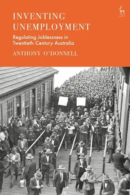 Inventing Unemployment: Regulating Joblessness in Twentieth-Century Australia by Anthony O'Donnell