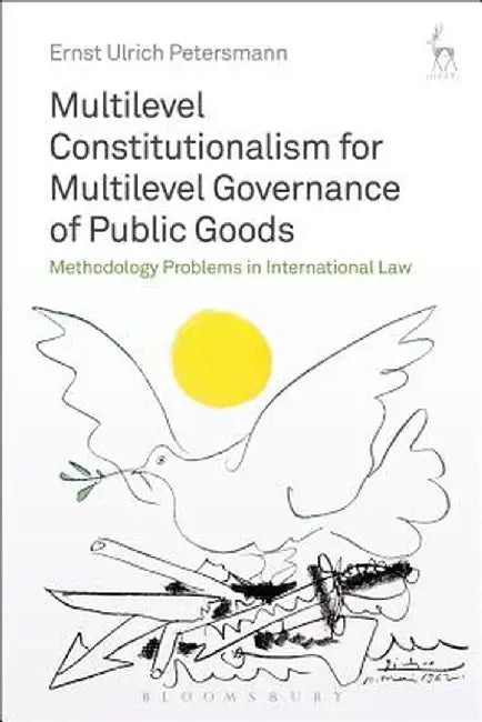 Multilevel Constitutionalism for Multilevel Governance of Public Goods: Methodology Problems in International Law by Ernst Ulrich Petersmann