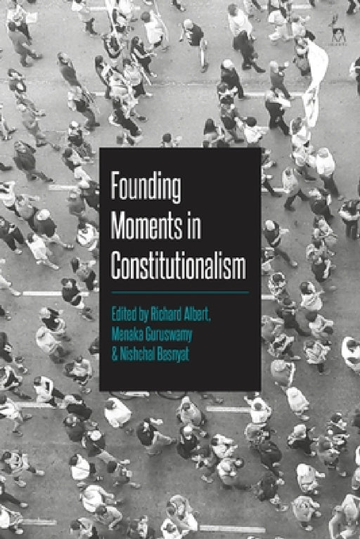 Founding Moments in Constitutionalism by Richard Albert, Menaka Guruswamy, Nishchal Basnyat
