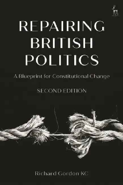 Repairing British Politics: A Blueprint for Constitutional Change by Richard Gordon Kc