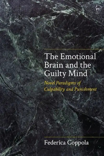 The Emotional Brain and the Guilty Mind: Novel Paradigms of Culpability and Punishment by Federica Coppola