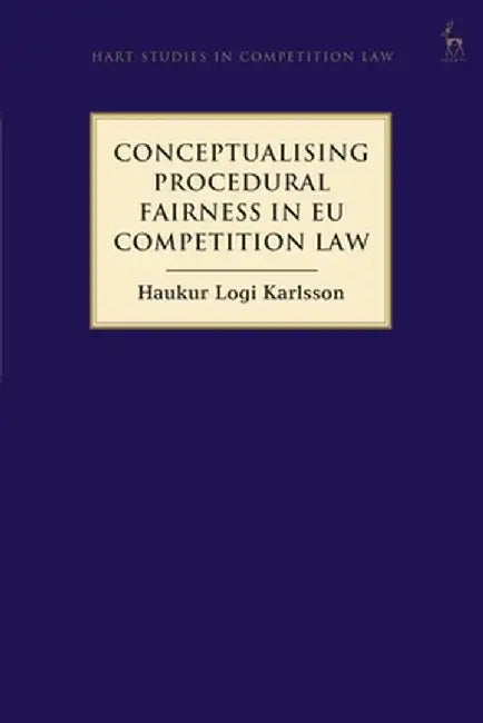 Conceptualising Procedural Fairness in Eu Competition Law by Haukur Logi Karlsson