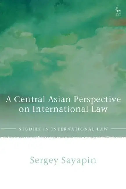 A Central Asian Perspective on International Law by Sergey Sayapin