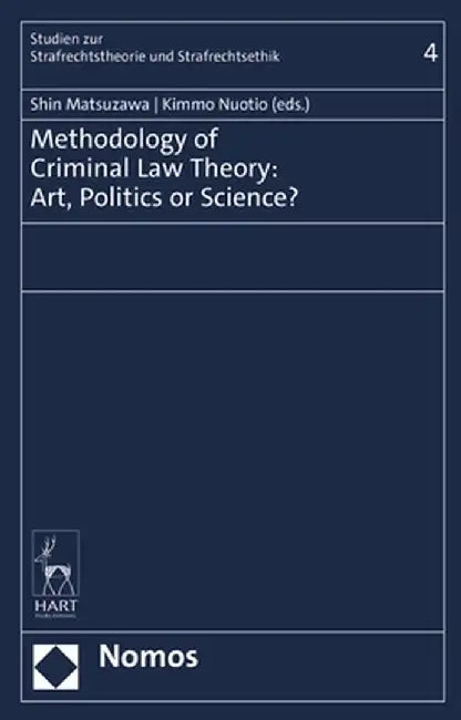 Methodology of Criminal Law Theory: Art, Politics, or Science? by Shin Matsuzawa