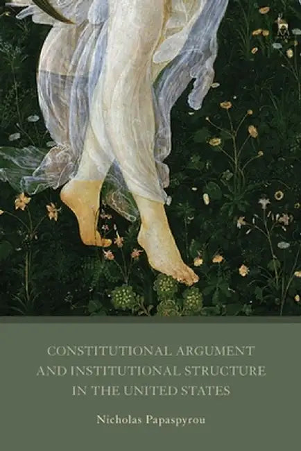 Constitutional Argument and Institutional Structure in the United States by Nicholas Papaspyrou