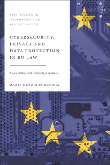 Cyber Security, Privacy and Data Protection in Eu Law: A Law, Policy and Technology Analysis by Maria Grazia Porcedda